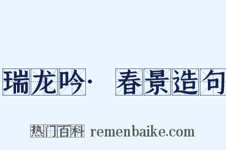 瑞龙吟·春景造句是什么意思的图片